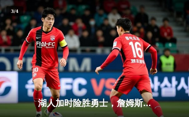 湖人加时险胜勇士，詹姆斯关键三分锁定胜局 - 3