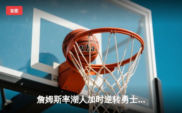 詹姆斯率湖人加时逆转勇士，库里50分创纪录难救主