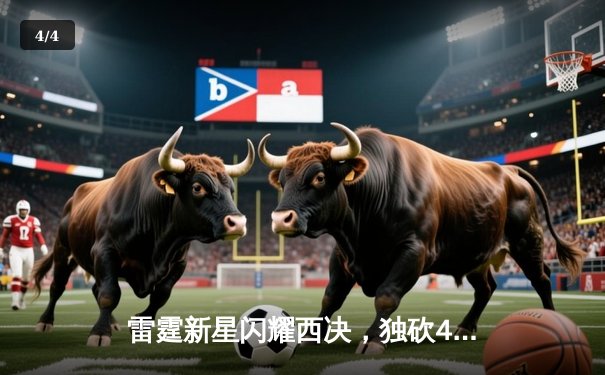 雷霆新星闪耀西决，独砍40分助球队客场逆转掘金 - 4