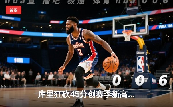 库里狂砍45分创赛季新高，勇士加时险胜凯尔特人迎六连胜