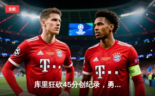 库里狂砍45分创纪录，勇士加时险胜凯尔特人扳平总比分