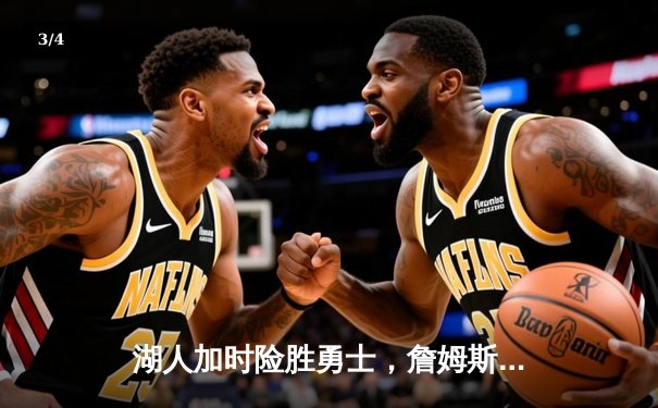 湖人加时险胜勇士，詹姆斯三双库里空砍40分，西部季后赛席位争夺白热化 - 3